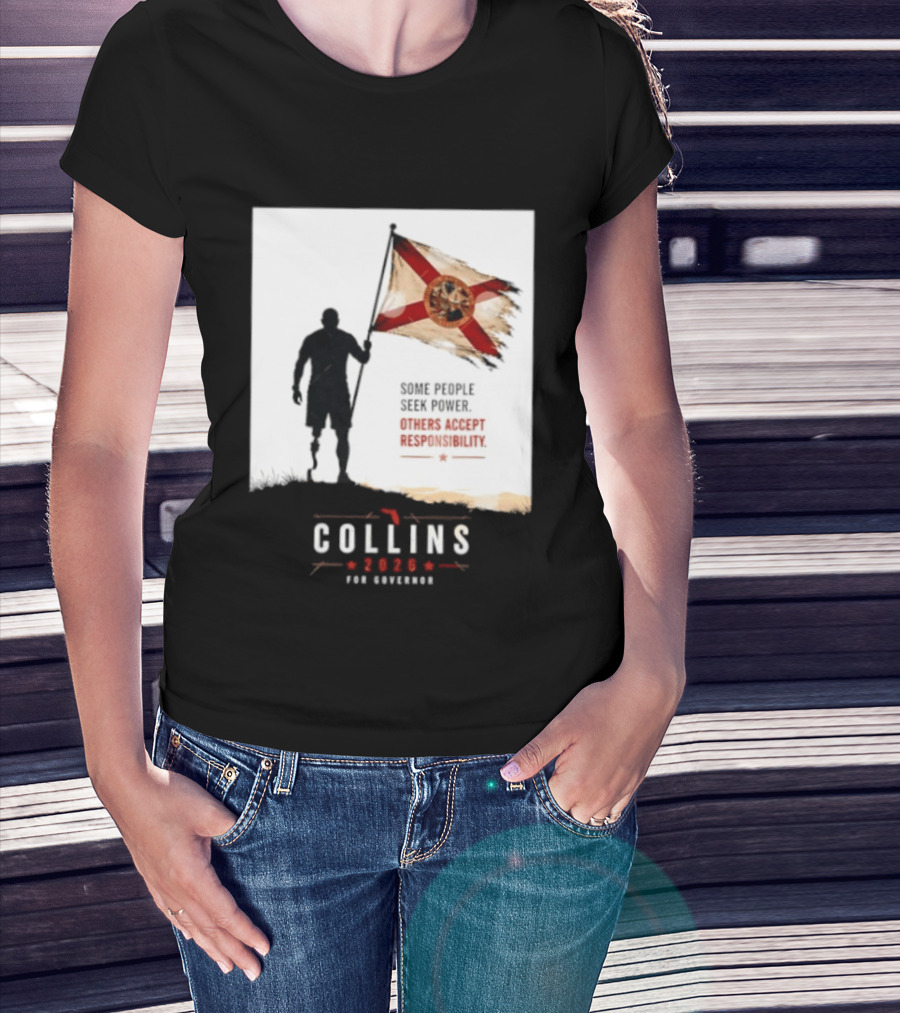 Collins 2026 For Governor Florida Flag Some People Seek Power Others Accept Responsibility T-Shirt