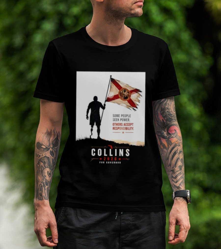 Collins 2026 For Governor Florida Flag Some People Seek Power Others Accept Responsibility T-Shirt