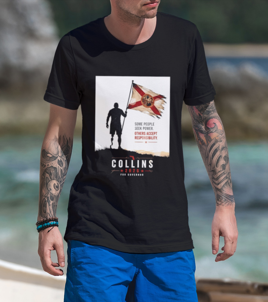 Collins 2026 For Governor Florida Flag Some People Seek Power Others Accept Responsibility T-Shirt