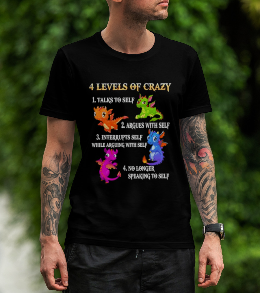4 Levels Of Crazy Talks To Self Argues With Self Interrupts Self No Longer Speaking With Colorful Dragons T-Shirt