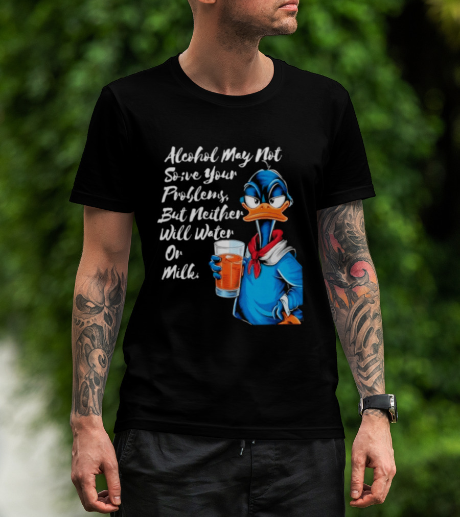 Alcohol May Not Solve Your Problems But Neither Will Water Oil Milk Duck Holding Drink T-Shirt