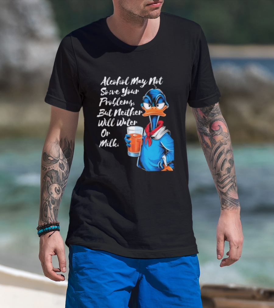 Alcohol May Not Solve Your Problems But Neither Will Water Oil Milk Duck Holding Drink T-Shirt