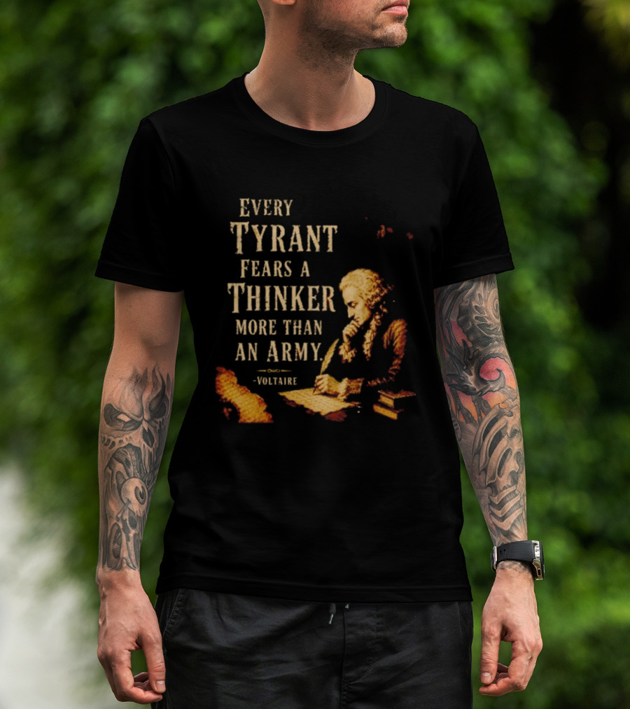 Every Tyrant Fears A Thinker More Than An Army Voltaire Philosophical T-Shirt