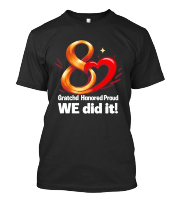 Gratchd Hanored Proud We Did It Achievement Celebration 8 Infinity Heart T-Shirt