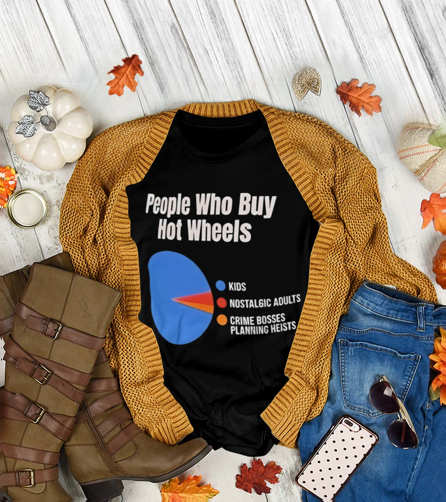 People Who Buy Hot Wheels Kids Nostalgic Adults Crime Bosses Planning Heists T-Shirt