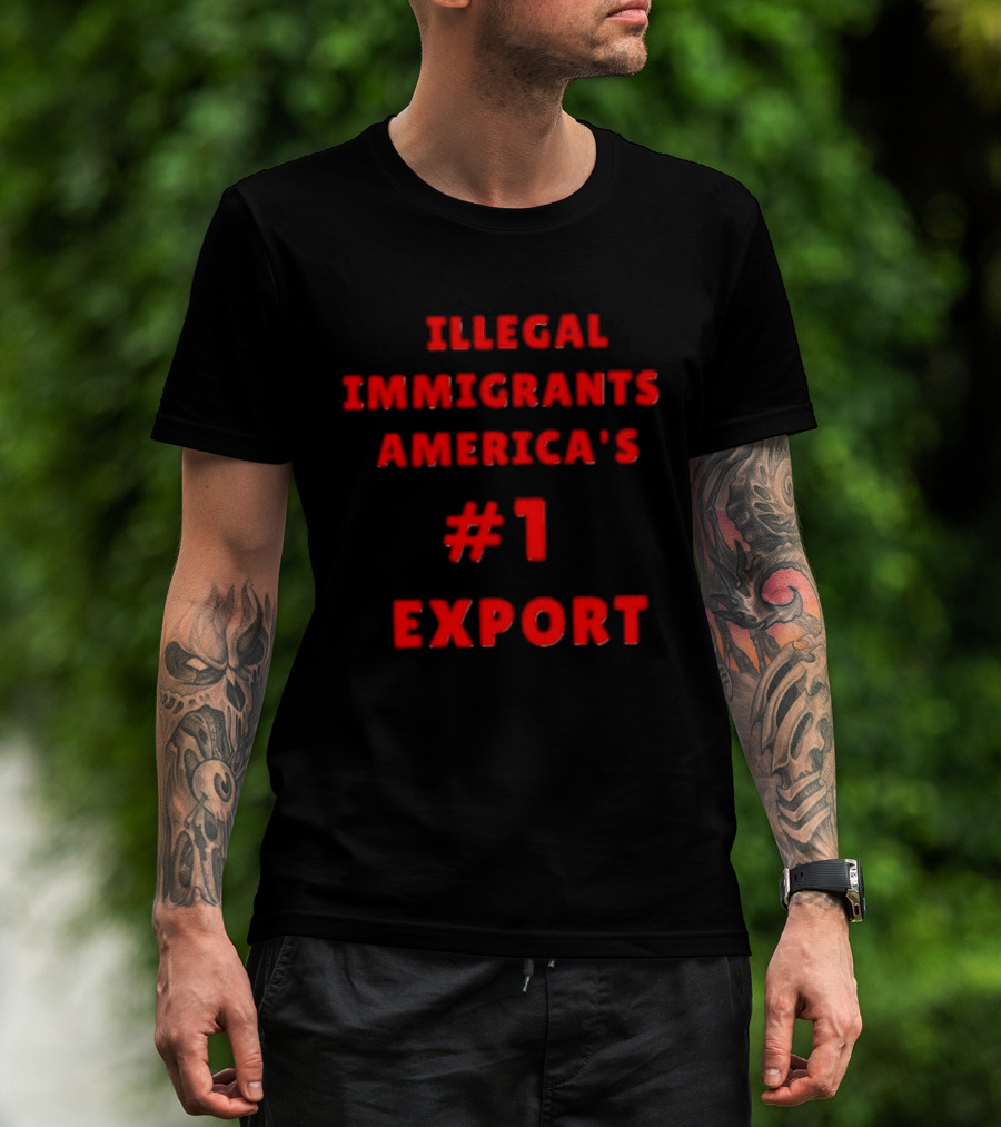Illegal Immigrants America's Number 1 Export T-Shirt