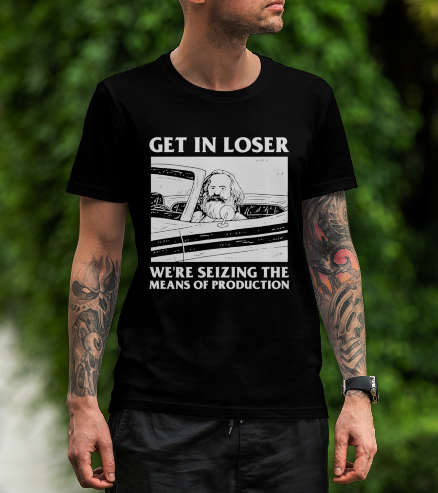 Get In Loser We're Seizing The Means Of Production Karl Marx In Car T-Shirt