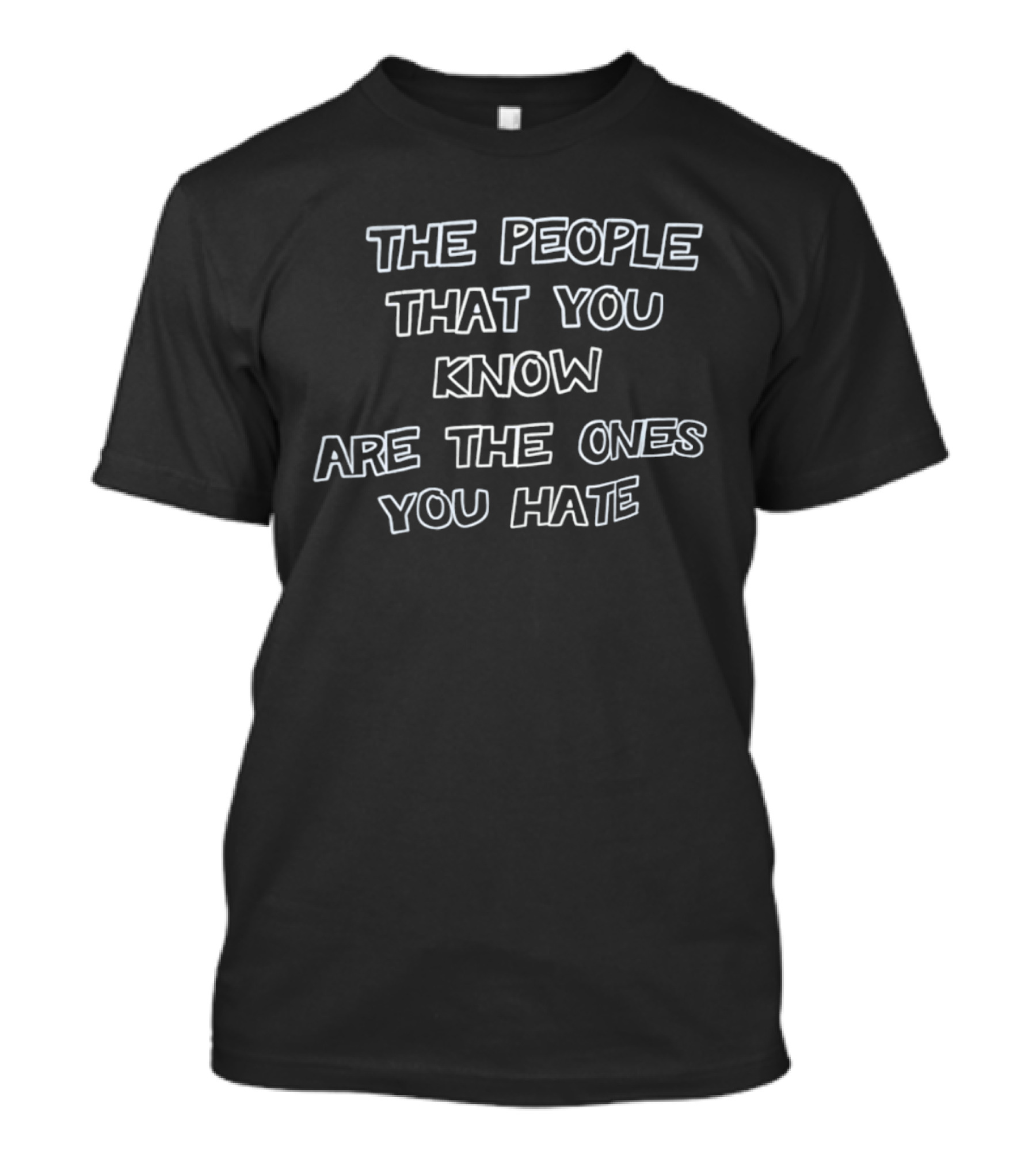 The People That You Know Are The Ones You Hate T-Shirt