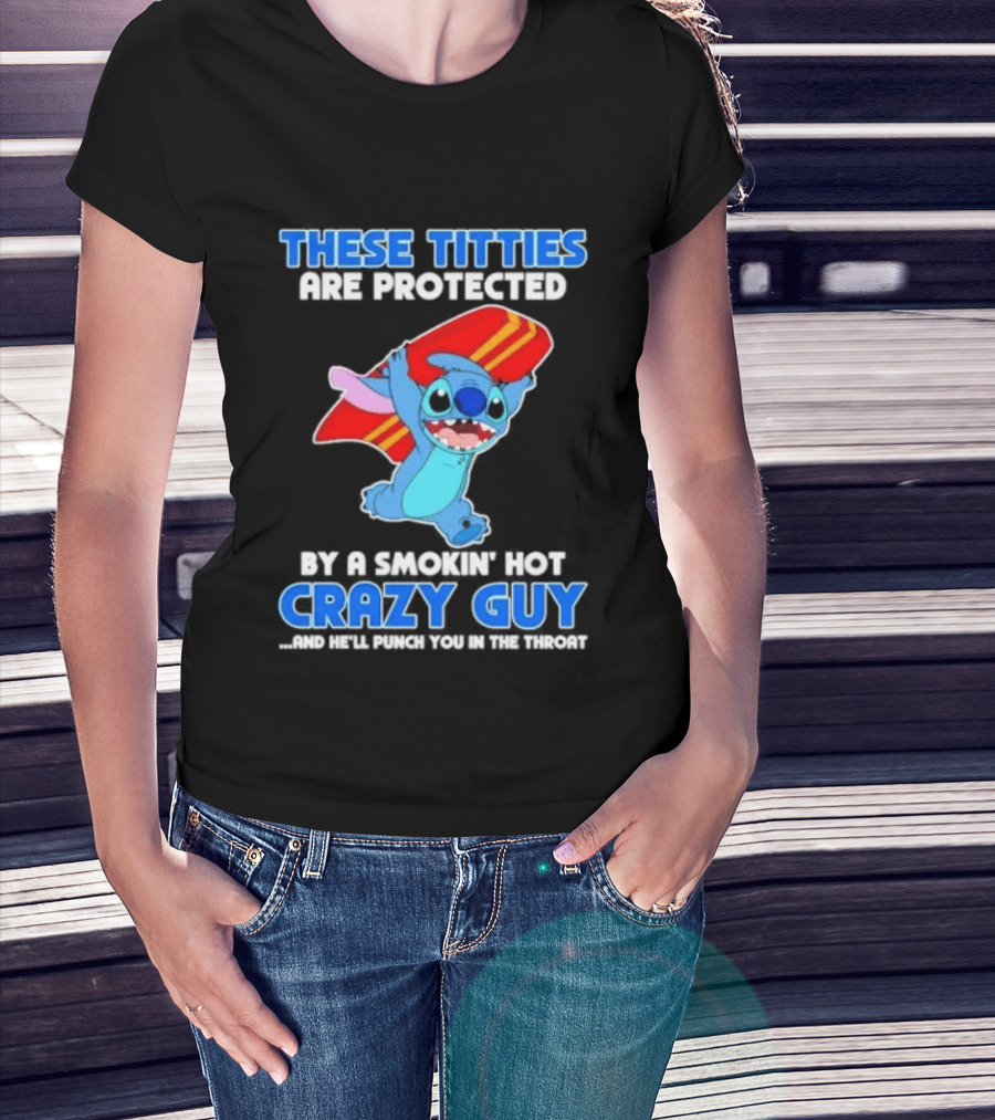 Stitch These Titties Are Protected By A Smokin' Hot Crazy Guy T-Shirt