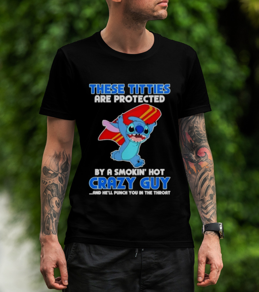 Stitch These Titties Are Protected By A Smokin' Hot Crazy Guy T-Shirt