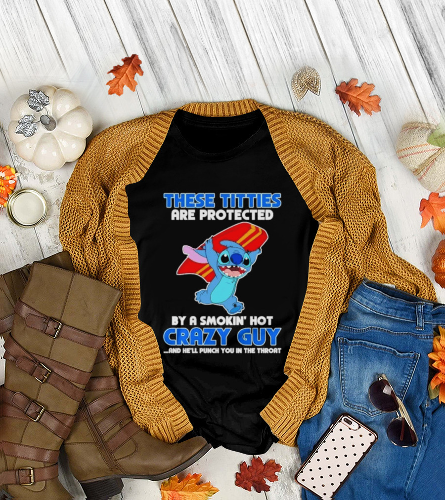 Stitch These Titties Are Protected by a Smokin' Hot Crazy Guy T-Shirt