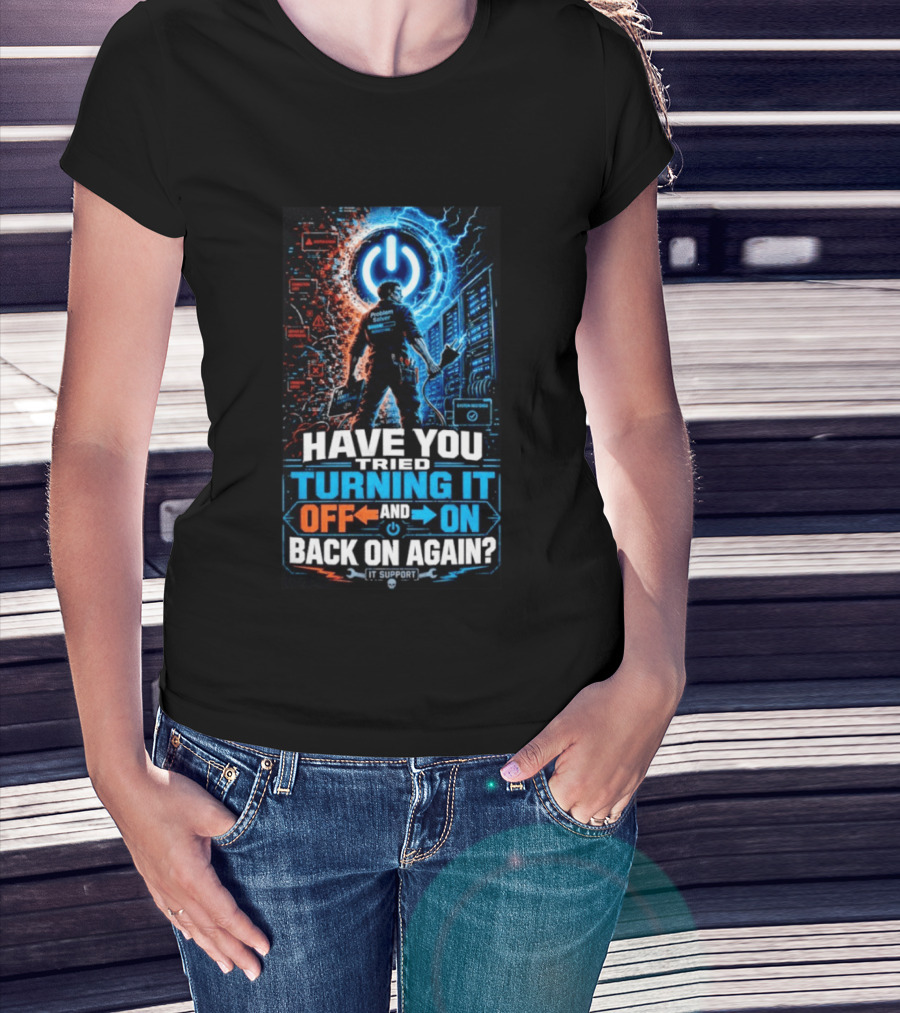 Have You Tried Turning It Off And On Back On Again IT Support Problem Solver T-Shirt