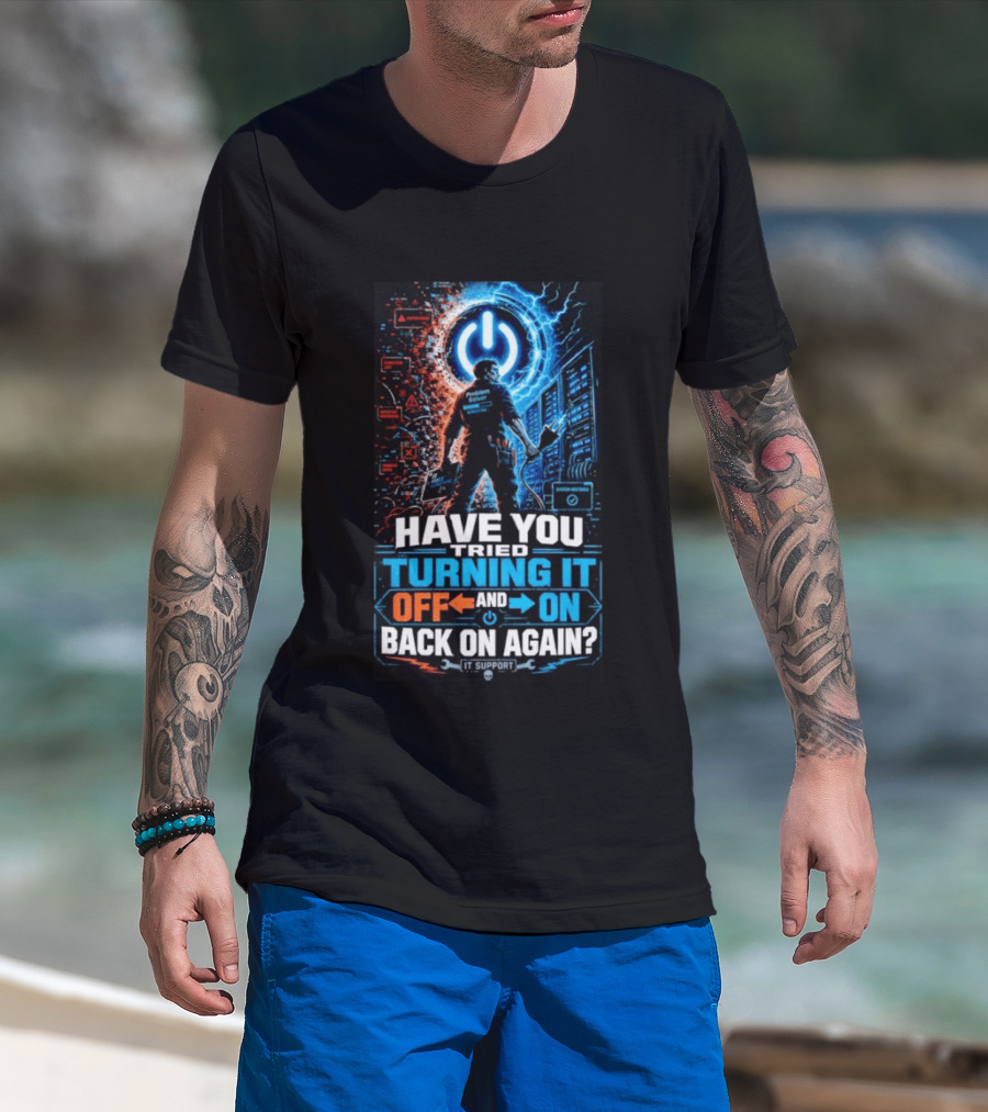 Have You Tried Turning It Off And On Back On Again IT Support Problem Solver T-Shirt