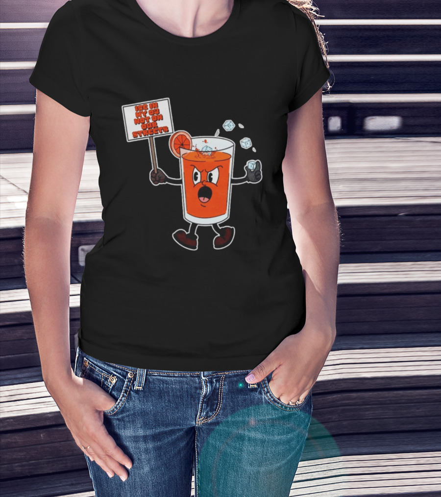 Ice In My OJ Not On Our Streets T-Shirt
