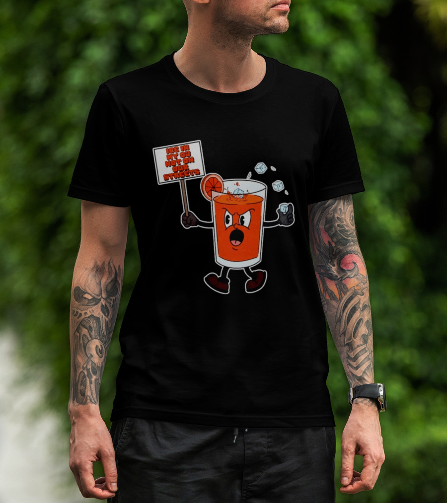 Ice In My OJ Not On Our Streets T-Shirt