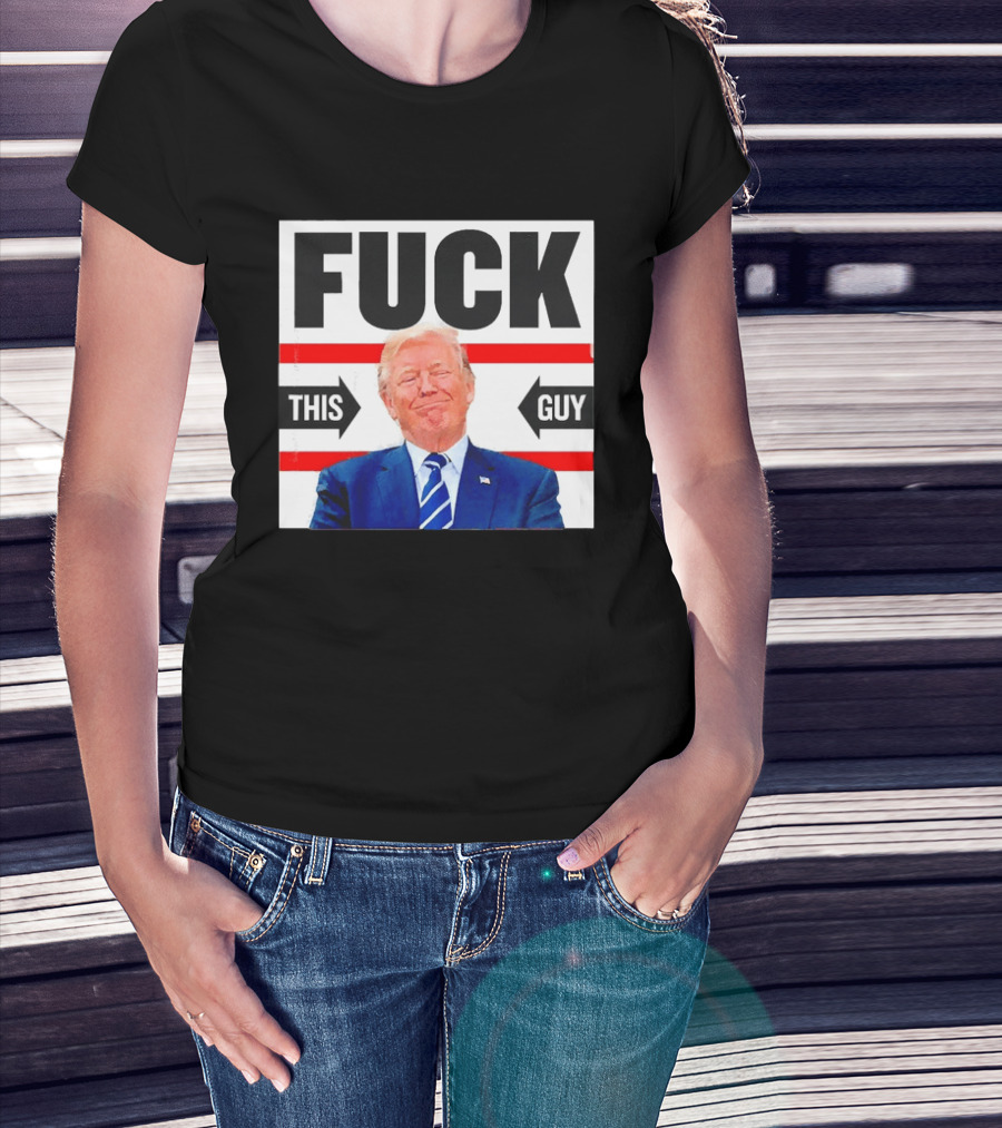 F*** This Guy Anti Trump T-Shirt