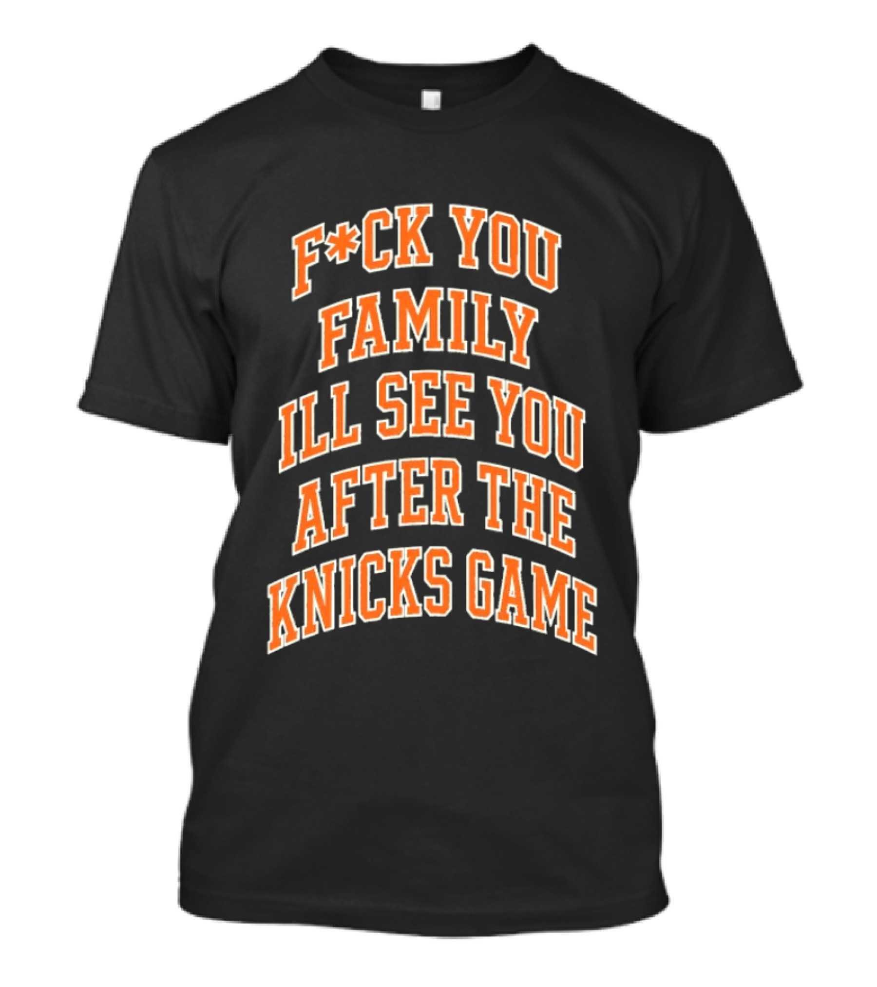 F*ck You Family I'll See You After The Knicks Game T-Shirt