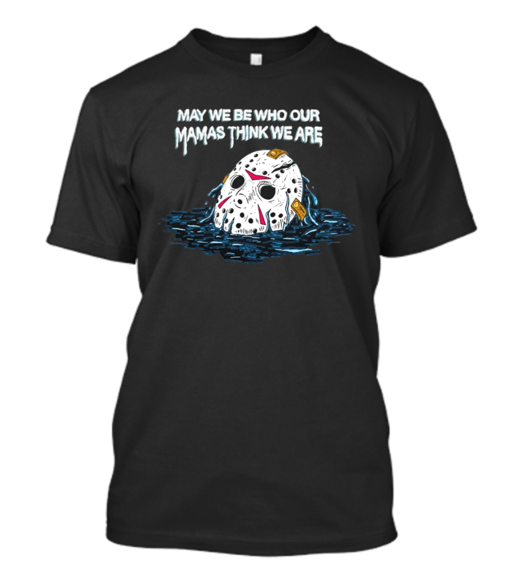 Jason Voorhees May We Be Who Our Mamas Think We Are T-Shirt