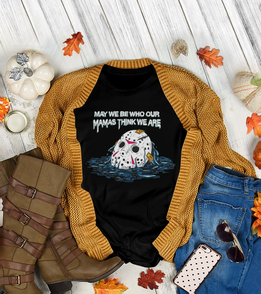 Jason Voorhees May We Be Who Our Mamas Think We Are T-Shirt