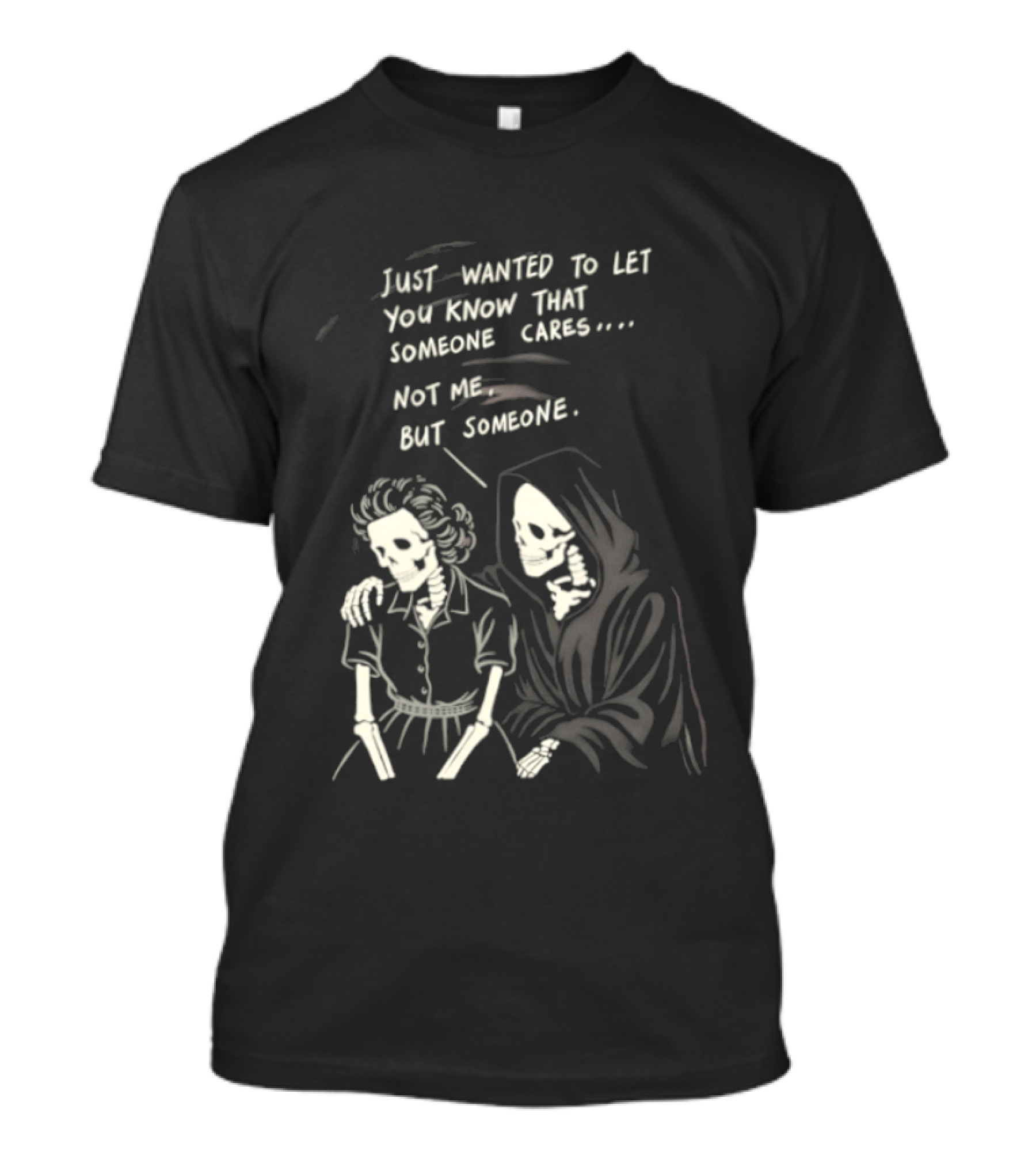 Just Wanted To Let You Know That Someone Cares Not Me But Someone Reaper T-Shirt