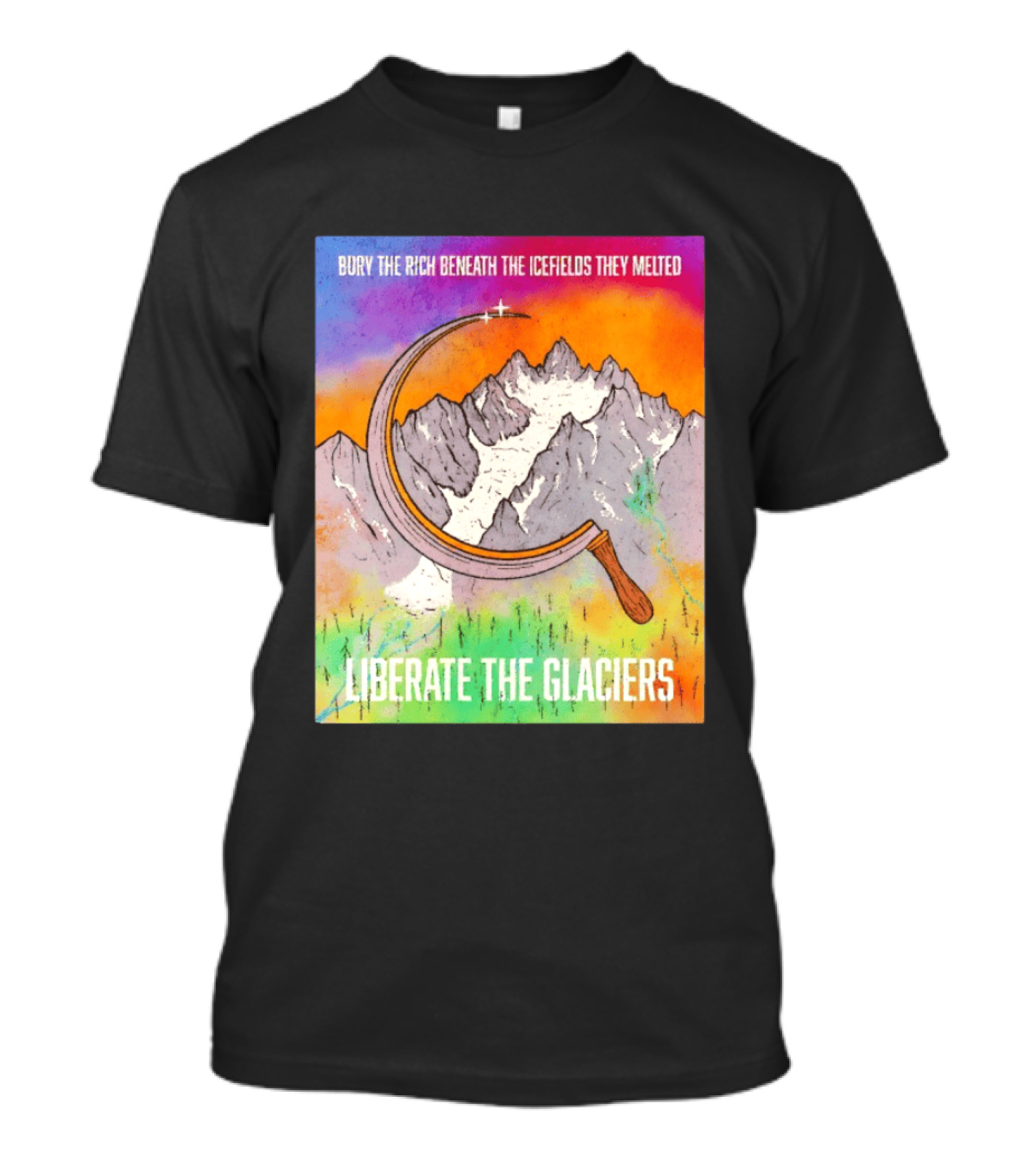 Bury The Rich Beneath The Icefields They Melted Liberate The Glaciers T-Shirt