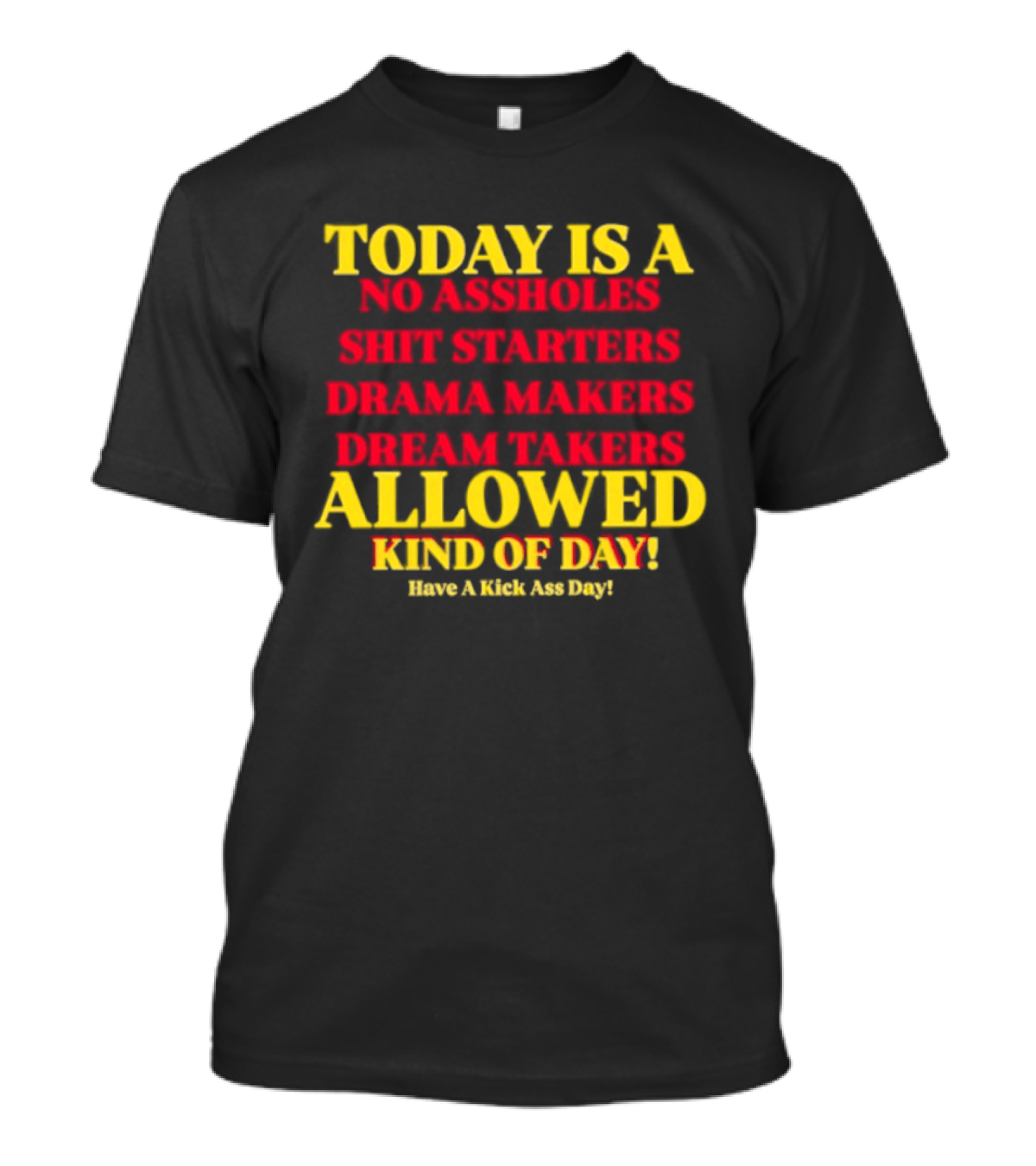 Today Is A No Assholes Shit Starters Drama Makers Dream Takers Allowed Kind Of Day T-Shirt