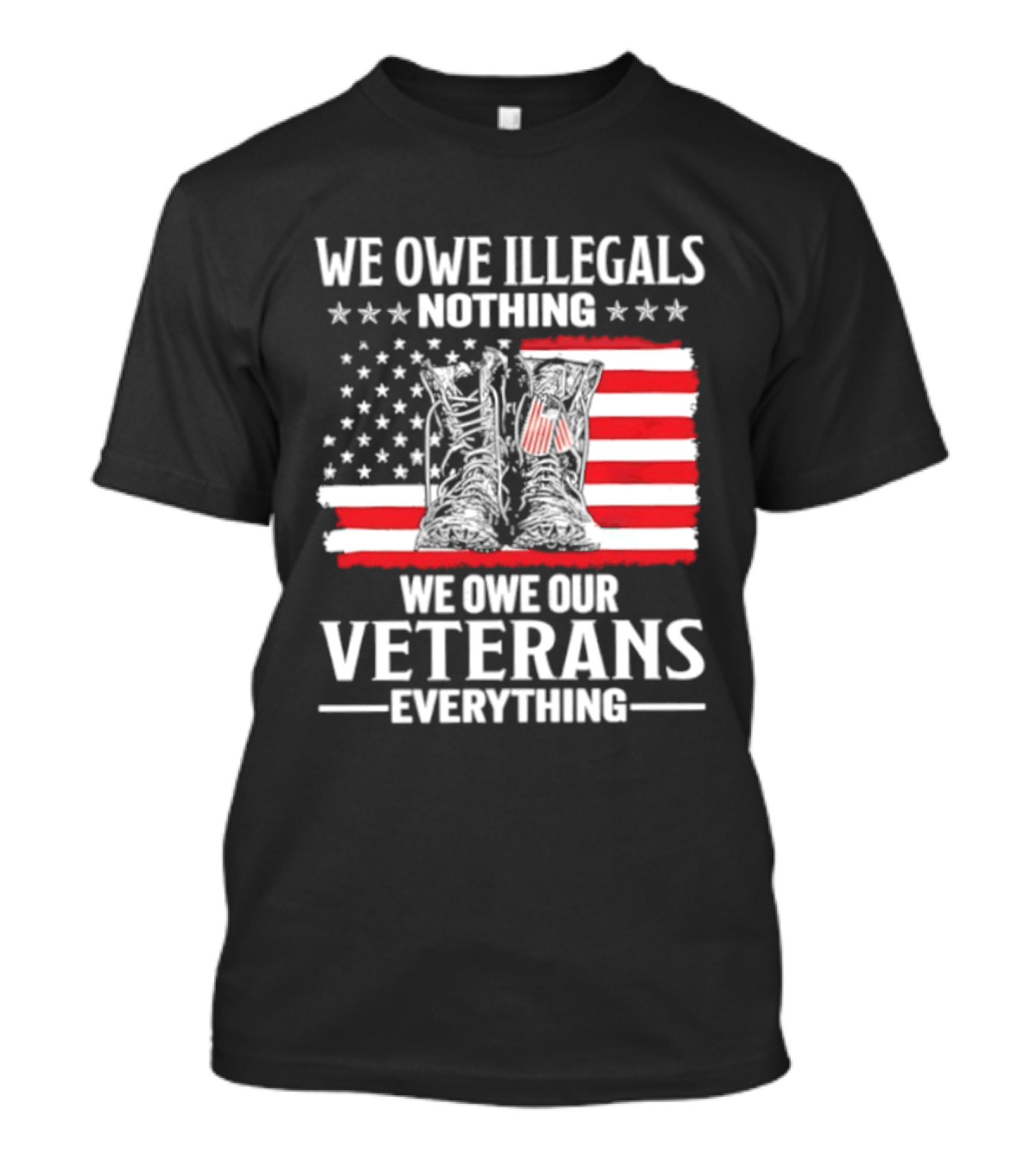 We Owe Illegals Nothing We Owe Our Veterans Everything Military Boots American Flag T-Shirt