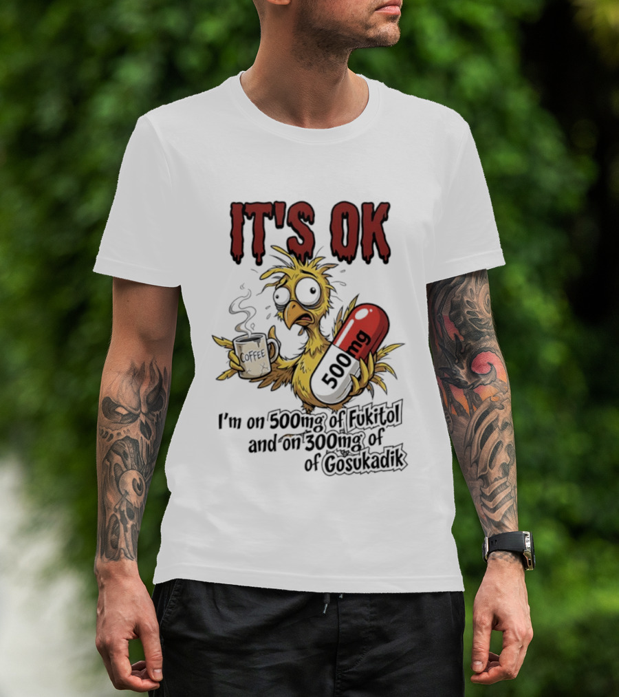 It's Ok Chicken 500mg Fukitol 300mg Gosukadik T-Shirt