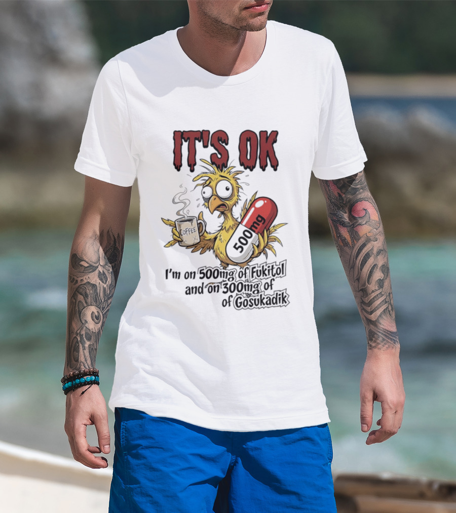 It's Ok Chicken 500mg Fukitol 300mg Gosukadik T-Shirt