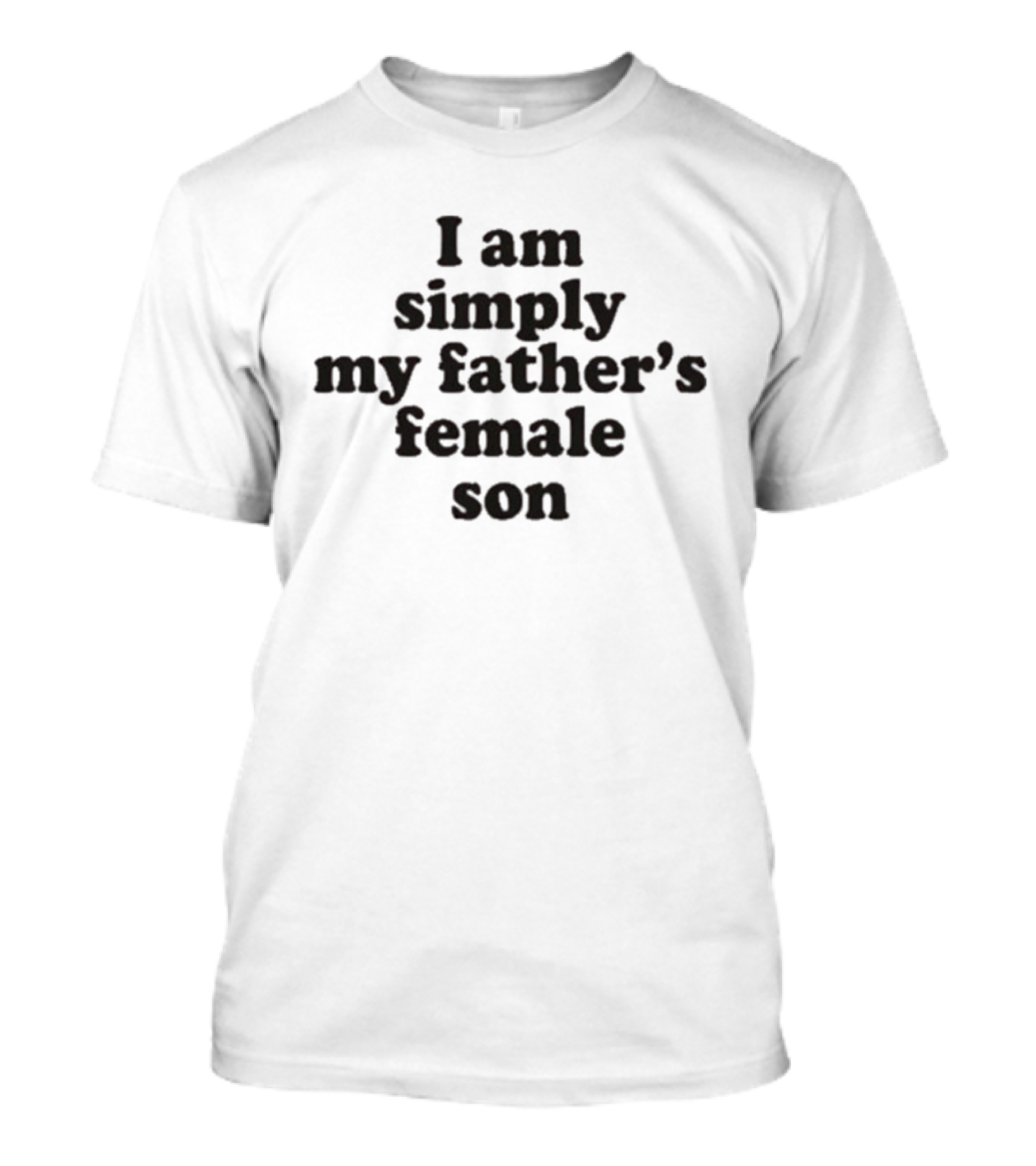 I Am Simply My Father's Female Son T-Shirt