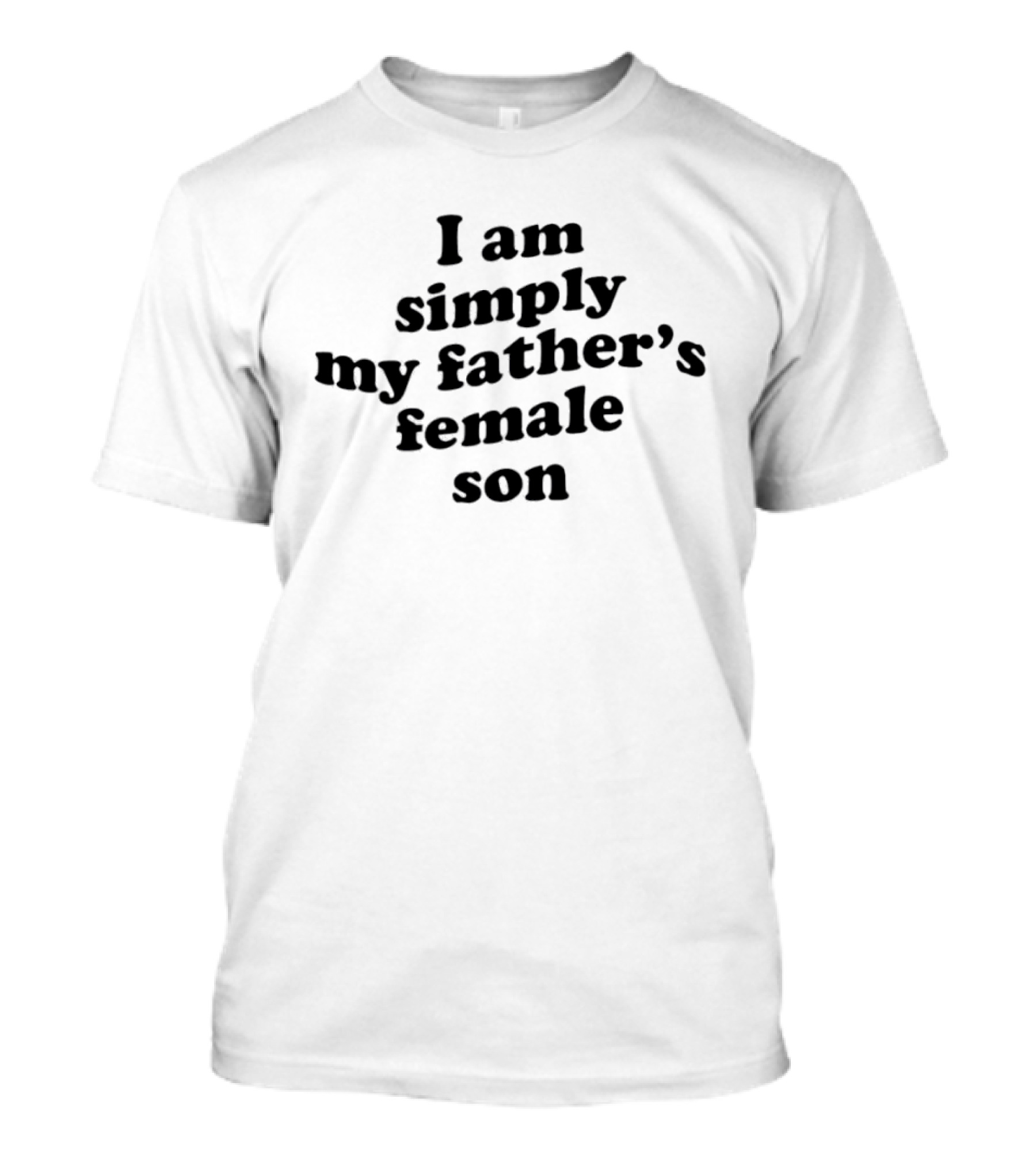 I Am Simply My Father's Female Son T-Shirt