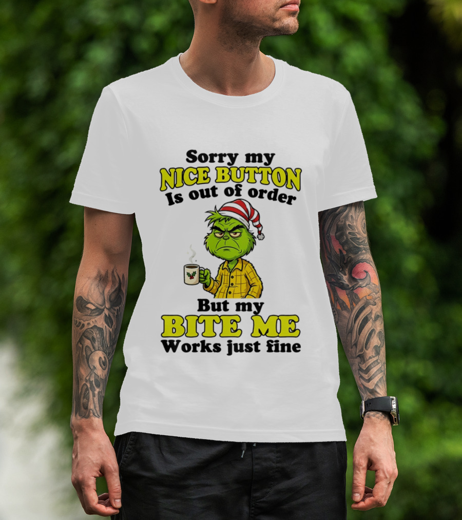 Sorry My Nice Button Is Out Of Order Grinch But My Bite Me Works Just Fine T-Shirt