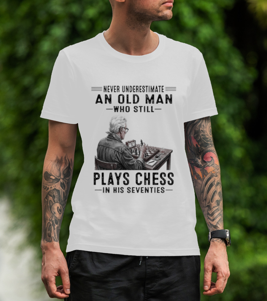 Never Underestimate An Old Man Who Still Plays Chess In His Seventies T-Shirt