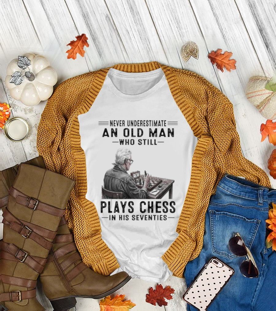 Never Underestimate an Old Man Who Still Plays Chess in His Seventies T-Shirt