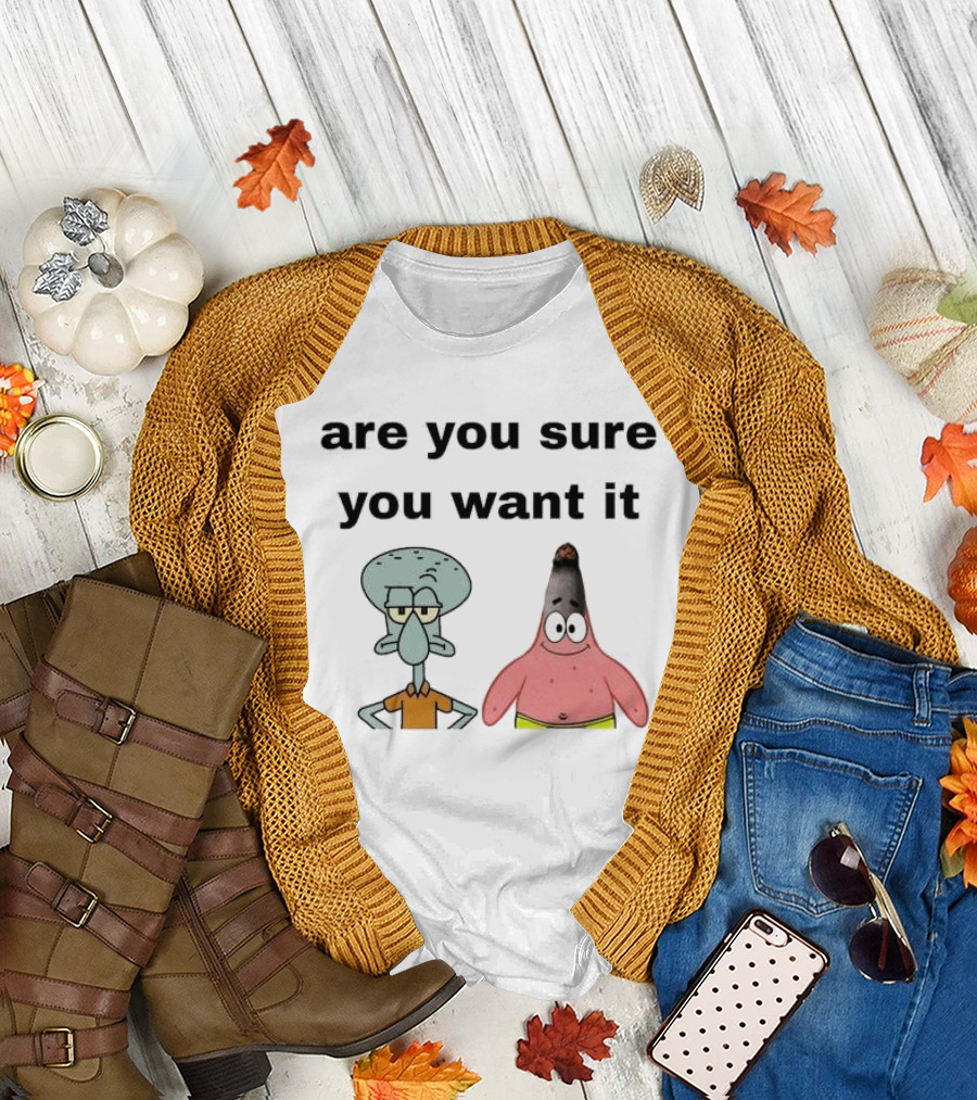 Are You Sure You Want It Squidward Patrick Star Meme T-Shirt