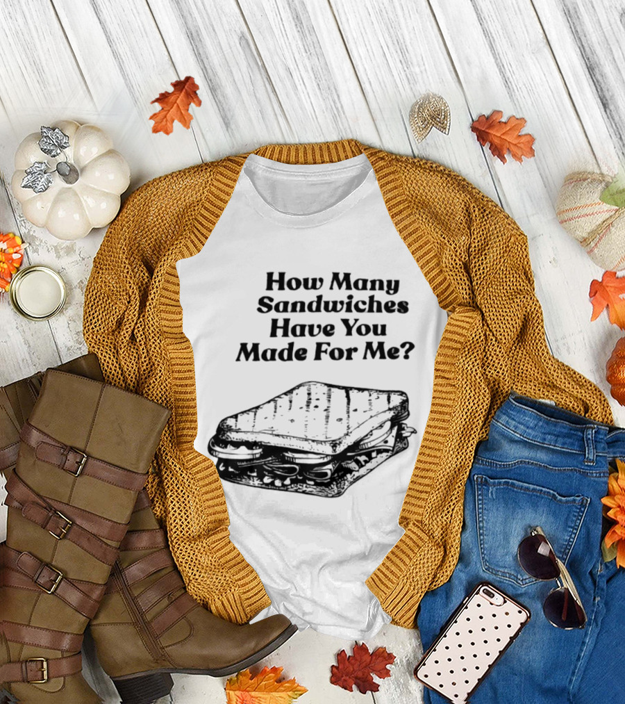 How Many Sandwiches Have You Made For Me Classic Sandwich T-Shirt
