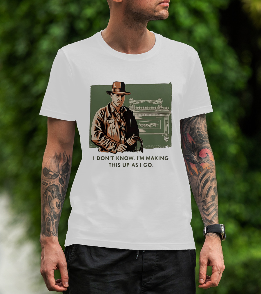 Indiana Jones And The Last Crusade I Don't Know I'm Making This Up As I Go T-Shirt