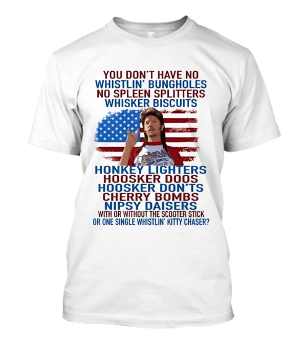 Joe Dirt Whistlin' Bungholes No Spleen Splitters Whisker Biscuits American Flag Honkey Lighters Hoosker Doos Kitten Chaser T-Shirt
