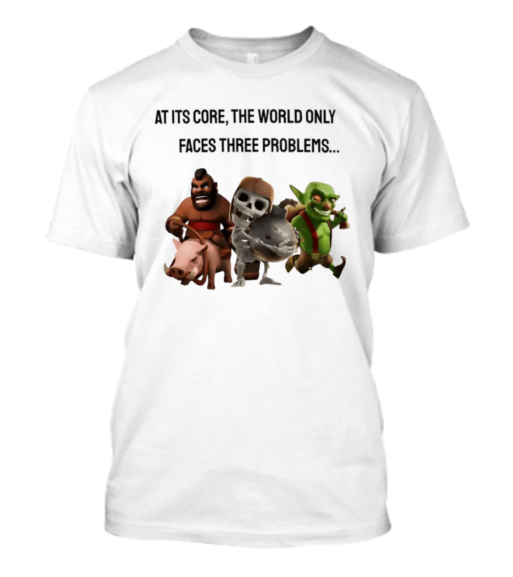 Clash Of Clans At Its Core The World Only Faces Three Problems T-Shirt