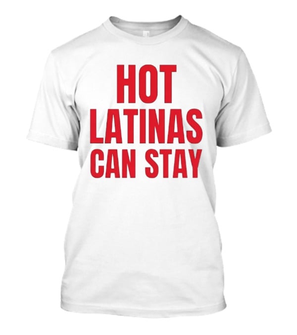 Hot Latinas Can Stay T-Shirt
