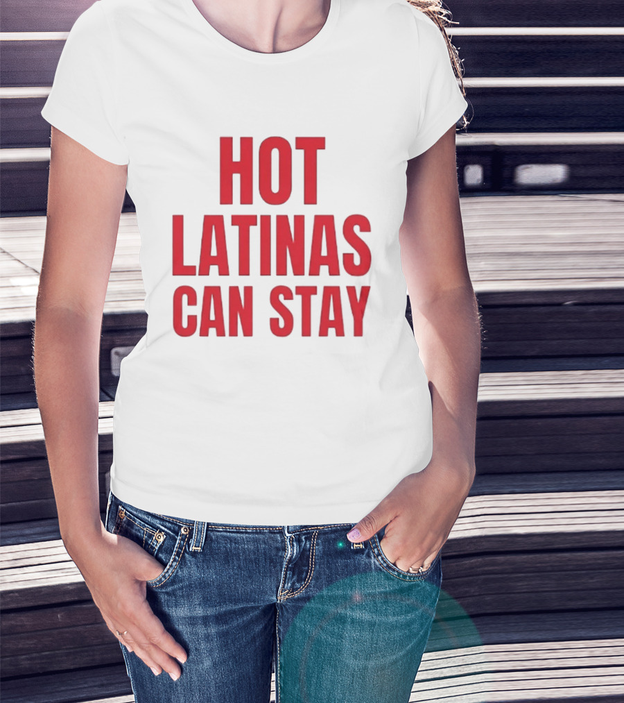 Hot Latinas Can Stay T-Shirt