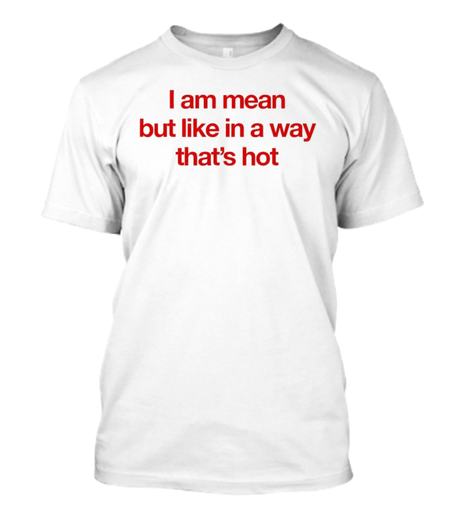 I Am Mean But Like In A Way That's Hot Red T-Shirt