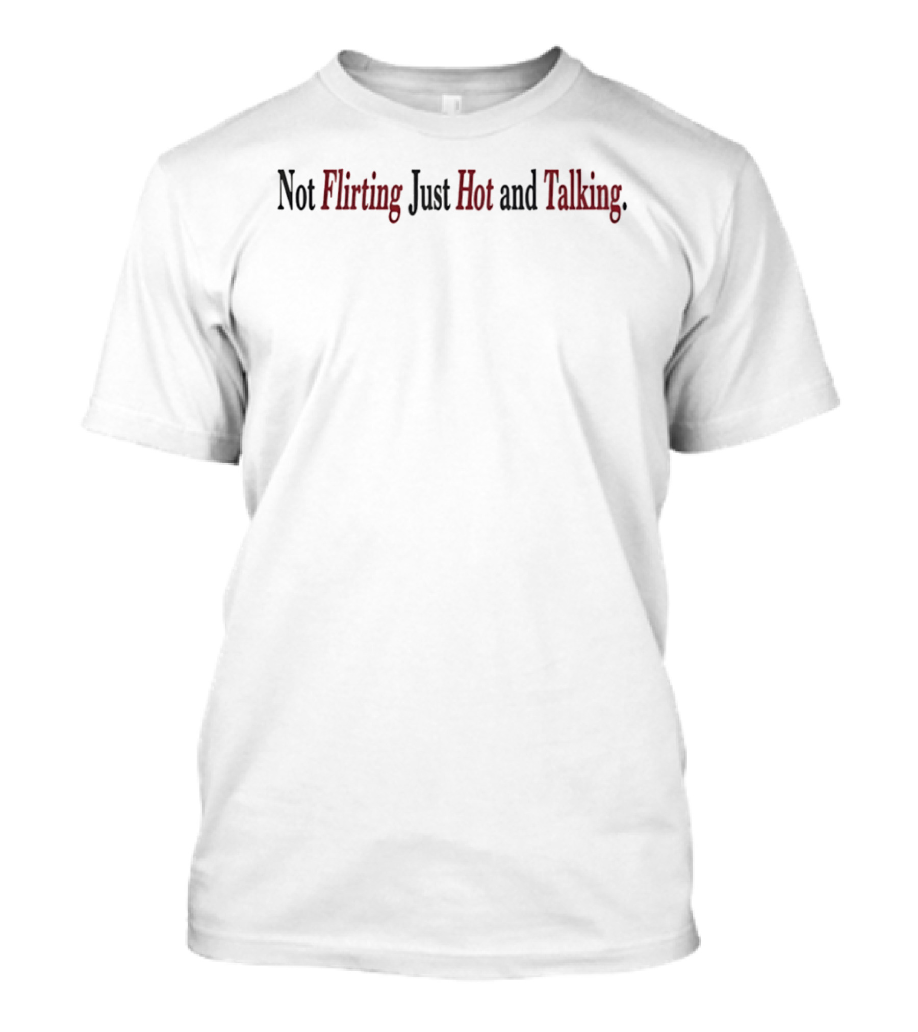 Not Flirting Just Hot And Talking T-Shirt
