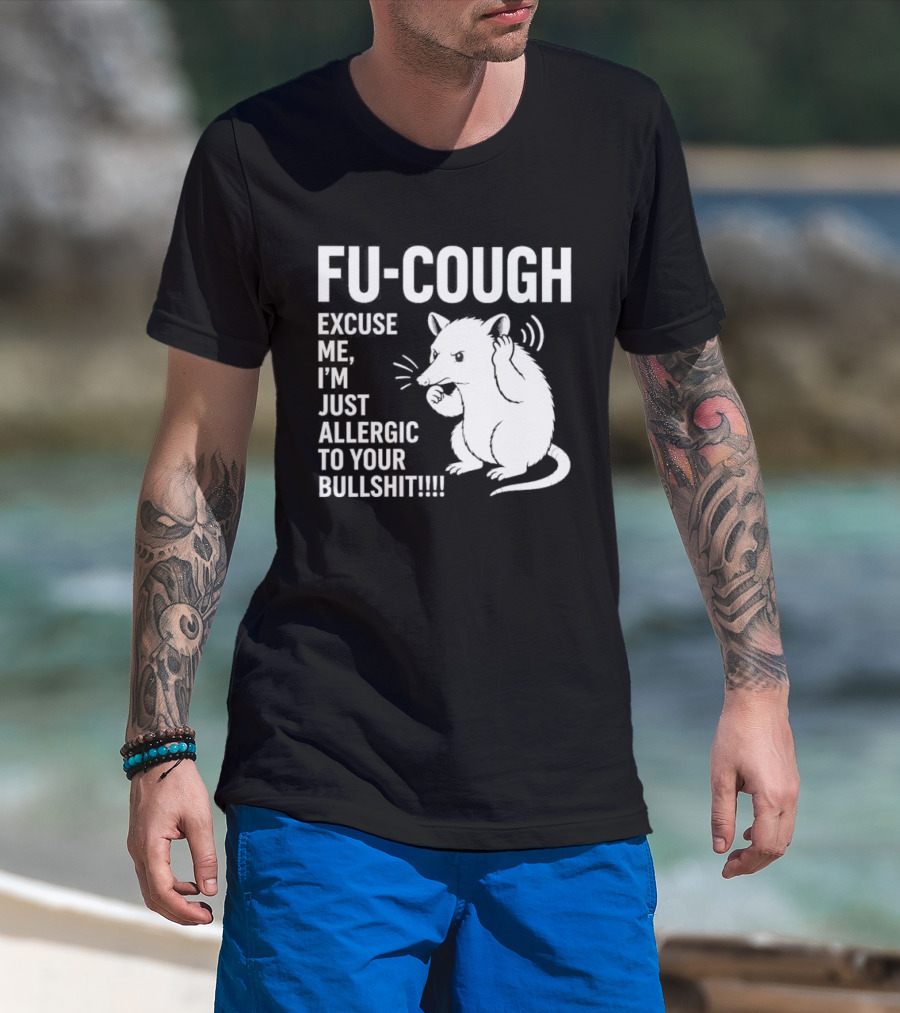 Fu Cough Excuse Me I'm Just Allergic To Your Bullshit Rat Image T-Shirt