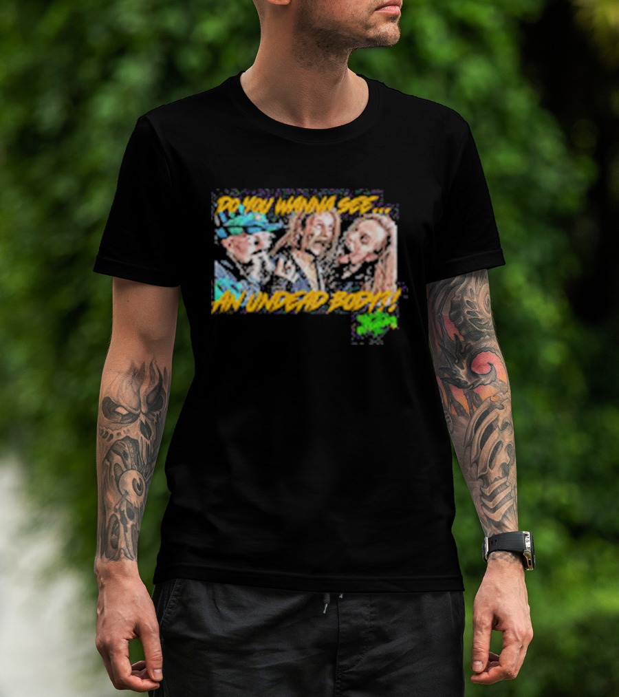 Outbreak Do You Wanna See An Undead Body T-Shirt