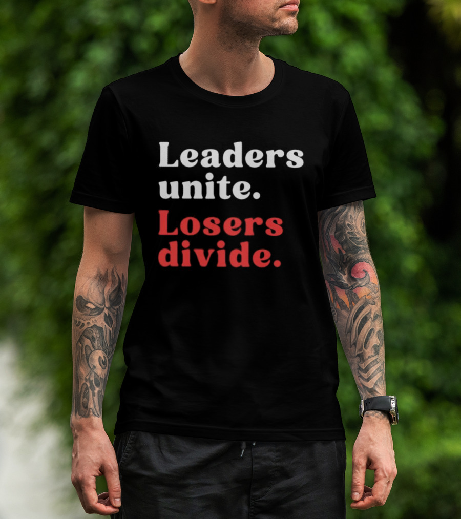 Leaders Unite Losers Divide Bold Motivational T-Shirt