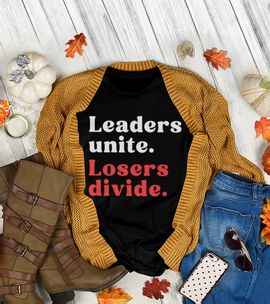 Leaders Unite Losers Divide Bold Motivational T-Shirt