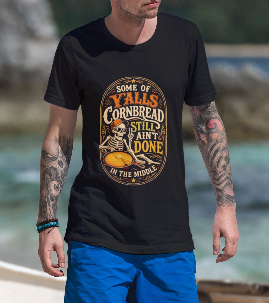 Some Of Yalls Cornbread Still Ain't Done In The Middle Skeleton Wearing Sunglasses T-Shirt