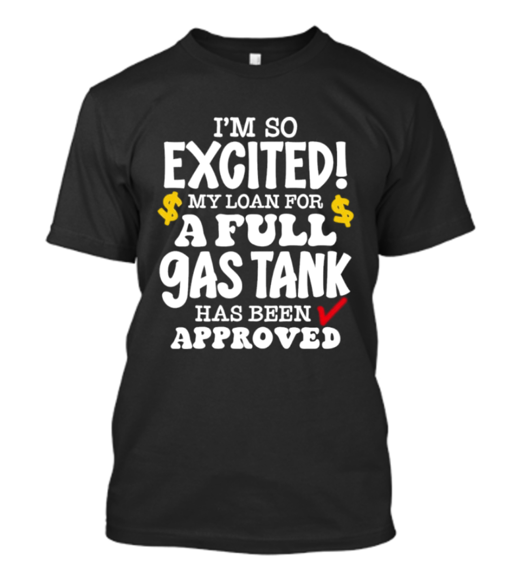 I'm So Excited My Loan For A Full Gas Tank Has Been Approved T-Shirt