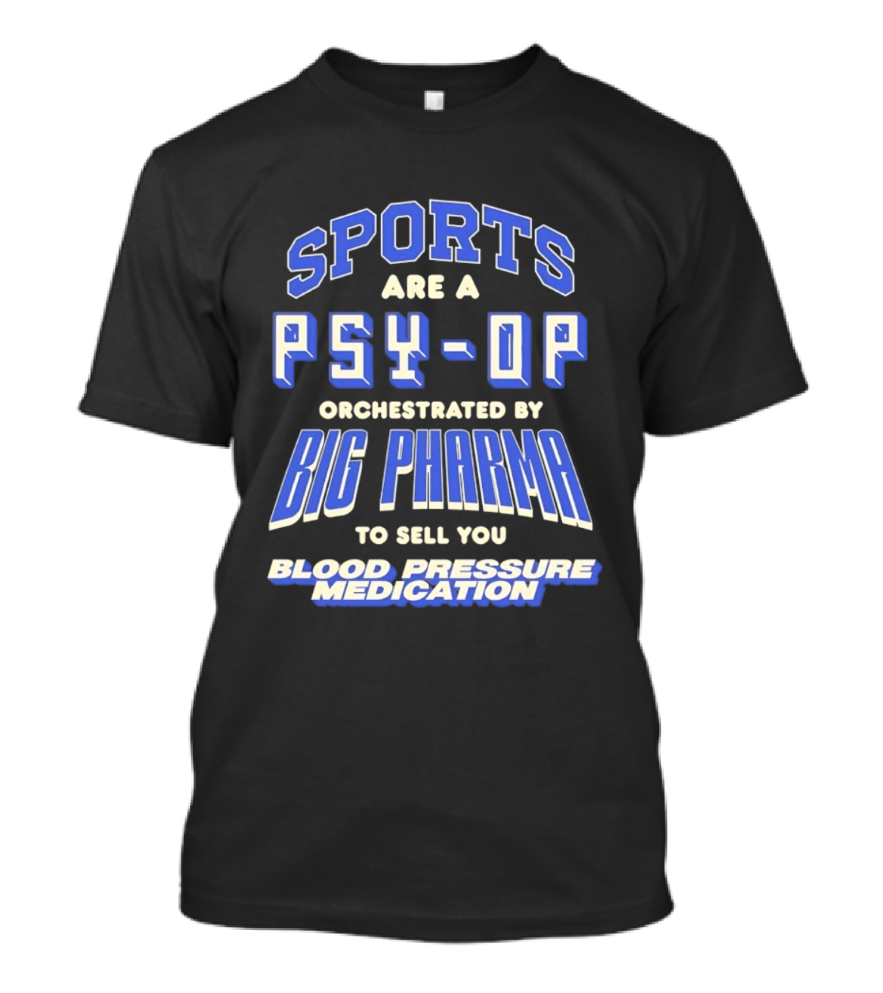 Sports Are A PSY OP Orchestrated By Big Pharma To Sell You Blood Pressure Medication T-Shirt
